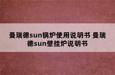 曼瑞德sun锅炉使用说明书 曼瑞德sun壁挂炉说明书